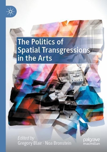 The Politics of Spatial Transgressions in the Arts. 2021 ed.