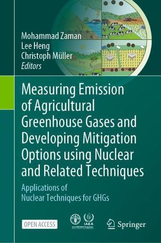 Measuring Emission of Agricultural Greenhouse Gases and Developing Mitigation Options using Nuclear and Related Techniques: Applications of Nuclear Techniques for GHGs. 1st ed. 2021