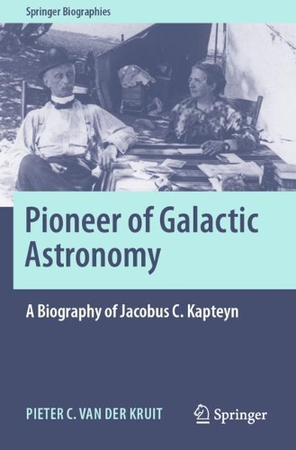 Pioneer of Galactic Astronomy: A Biography of Jacobus C. Kapteyn. 2021 ed.
