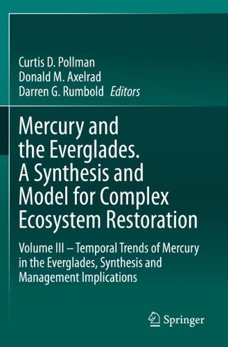 Mercury and the Everglades. A Synthesis and Model for Complex Ecosystem Restoration: Volume III - Temporal Trends of Mercury in the Everglades, Synthesis and Management Implications. 2020 ed.