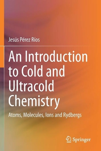 An Introduction to Cold and Ultracold Chemistry: Atoms, Molecules, Ions and Rydbergs. 2020 ed.