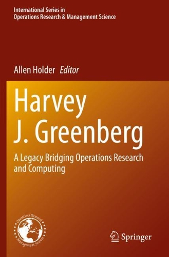 Harvey J. Greenberg: A Legacy Bridging Operations Research and Computing. 2021 ed.