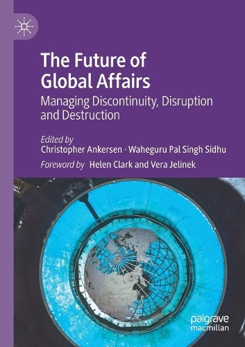 The Future of Global Affairs: Managing Discontinuity, Disruption and Destruction. 2021 ed.