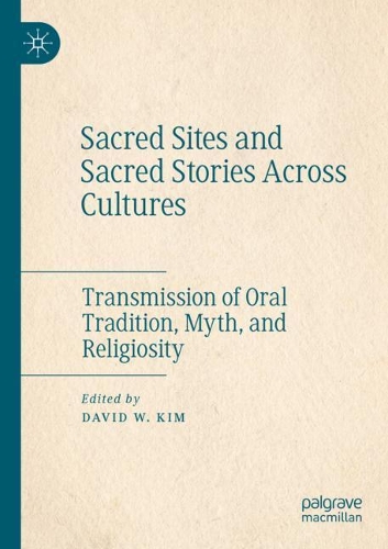 Sacred Sites and Sacred Stories Across Cultures: Transmission of Oral Tradition, Myth, and Religiosity. 2021 ed.