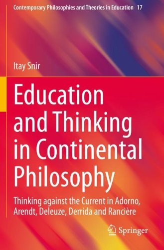 Education and Thinking in Continental Philosophy: Thinking against the Current in Adorno, Arendt, Deleuze, Derrida and Ranciere. 2020 ed.