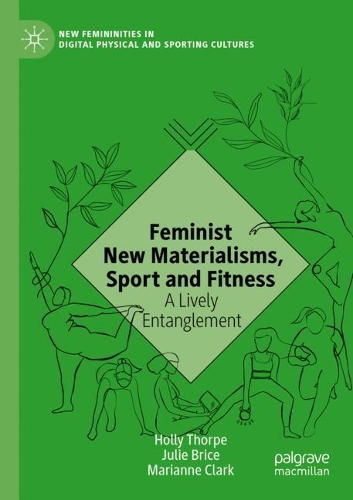 Feminist New Materialisms, Sport and Fitness: A Lively Entanglement. 2020 ed.