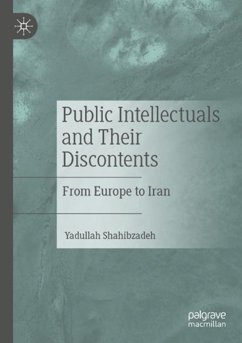 Public Intellectuals and Their Discontents: From Europe to Iran. 2021 ed.