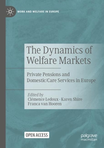 The Dynamics of Welfare Markets: Private Pensions and Domestic/Care Services in Europe. 2021 ed.