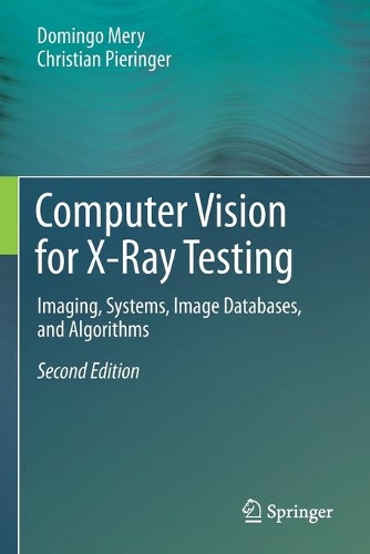 Computer Vision for X-Ray Testing: Imaging, Systems, Image Databases, and Algorithms. Second Edition 2021