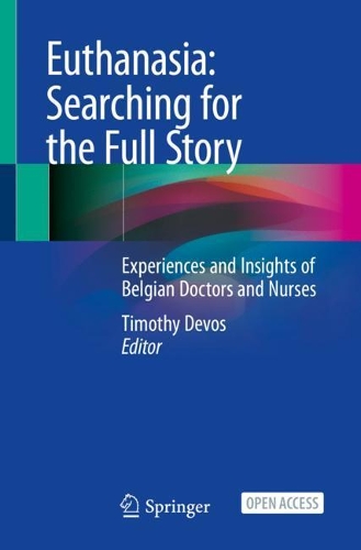 Euthanasia: Searching for the Full Story: Experiences and Insights of Belgian Doctors and Nurses. 1st ed. 2021