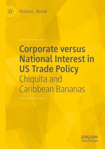 Corporate versus National Interest in US Trade Policy: Chiquita and Caribbean Bananas. 2020 ed.