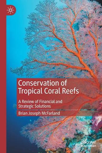 Conservation of Tropical Coral Reefs: A Review of Financial and Strategic Solutions. 2021 ed.