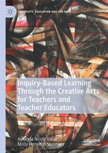 Inquiry-Based Learning Through the Creative Arts for Teachers and Teacher Educators. 2020 ed.