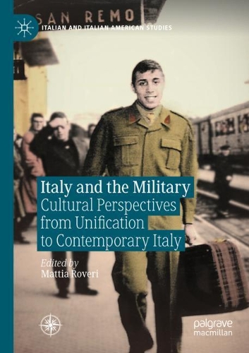 Italy and the Military: Cultural Perspectives from Unification to Contemporary Italy. 2020 ed.