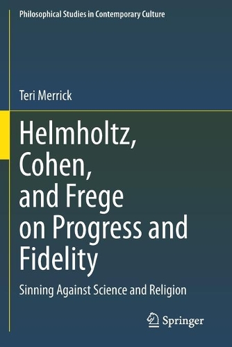 Helmholtz, Cohen, and Frege on Progress and Fidelity: Sinning Against Science and Religion. 2020 ed.