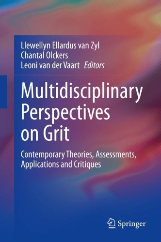 Multidisciplinary Perspectives on Grit: Contemporary Theories, Assessments, Applications and Critiques. 2021 ed.