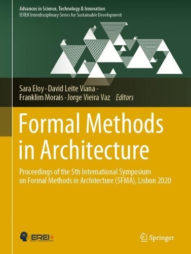 Formal Methods in Architecture: Proceedings of the 5th International Symposium on Formal Methods in Architecture (5FMA), Lisbon 2020. 1st ed. 2021