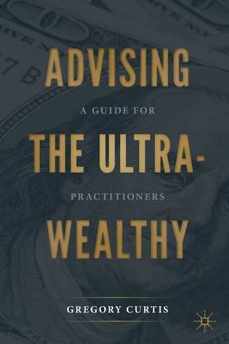 Advising the Ultra-Wealthy: A Guide for Practitioners. 2020 ed.