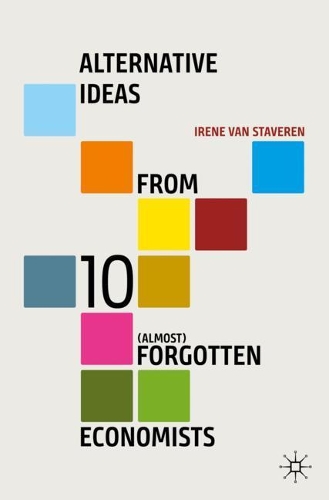 Alternative Ideas from Ten (Almost) Forgotten Economists.