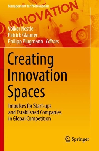 Creating Innovation Spaces: Impulses for Start-ups and Established Companies in Global Competition. 2021 ed.