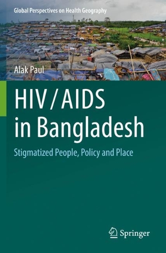 HIV/AIDS in Bangladesh: Stigmatized People, Policy and Place. 1st ed. 2020