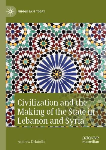 Civilization and the Making of the State in Lebanon and Syria. 2021 ed.