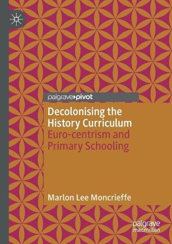 Decolonising the History Curriculum: Euro-centrism and Primary Schooling. 2020 ed.