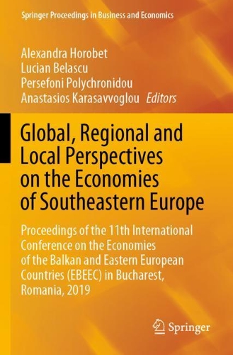 Global, Regional and Local Perspectives on the Economies of Southeastern Europe: Proceedings of the 11th International Conference on the Economies of the Balkan and Eastern European Countries (EBEEC) in Bucharest, Romania, 2019. 2021 ed.