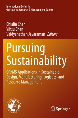 Pursuing Sustainability: OR/MS Applications in Sustainable Design, Manufacturing, Logistics, and Resource Management. 2021 ed.