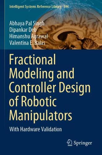 Fractional Modeling and Controller Design of Robotic Manipulators: With Hardware Validation. 2021 ed.