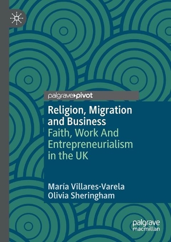 Religion, Migration and Business: Faith, Work And Entrepreneurialism in the UK. 2020 ed.