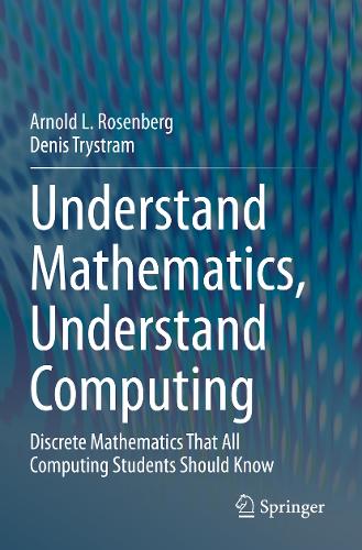 Understand Mathematics, Understand Computing: Discrete Mathematics That All Computing Students Should Know. 2020 ed.