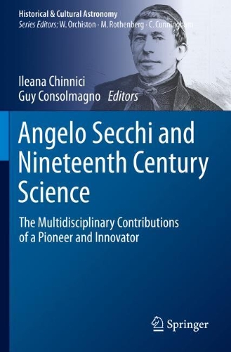 Angelo Secchi and Nineteenth Century Science: The Multidisciplinary Contributions of a Pioneer and Innovator. 2021 ed.