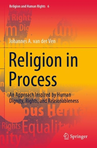 Religion in Process: An Approach Inspired by Human Dignity, Rights, and Reasonableness. 2020 ed.