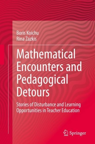 Mathematical Encounters and Pedagogical Detours: Stories of Disturbance and Learning Opportunities in Teacher Education. 2021 ed.