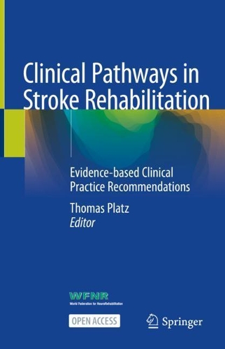 Clinical Pathways in Stroke Rehabilitation: Evidence-based Clinical Practice Recommendations. 1st ed. 2021