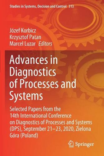 Advances in Diagnostics of Processes and Systems: Selected Papers from the 14th International Conference on Diagnostics of Processes and Systems (DPS), September 21-23, 2020, Zielona Gora (Poland). 2021 ed.