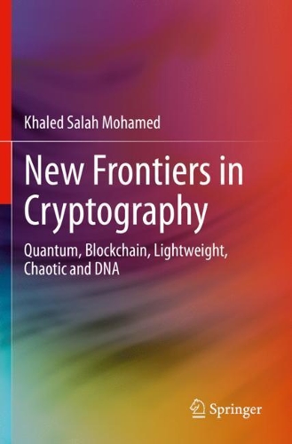New Frontiers in Cryptography: Quantum, Blockchain, Lightweight, Chaotic and DNA. 2020 ed.