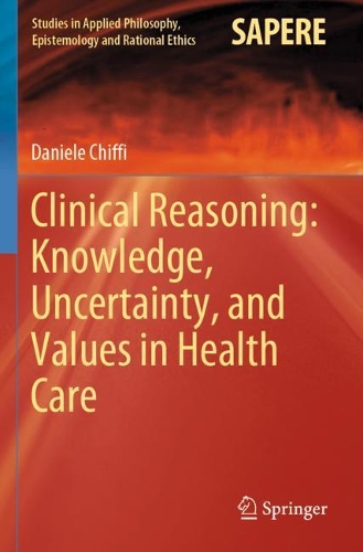 Clinical Reasoning: Knowledge, Uncertainty, and Values in Health Care. 2021 ed.