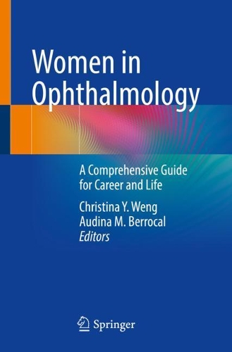 Women in Ophthalmology: A Comprehensive Guide for Career and Life. 1st ed. 2021