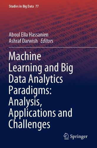 Machine Learning and Big Data Analytics Paradigms: Analysis, Applications and Challenges. 2021 ed.