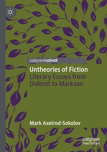 Untheories of Fiction: Literary Essays from Diderot to Markson. 2021 ed.