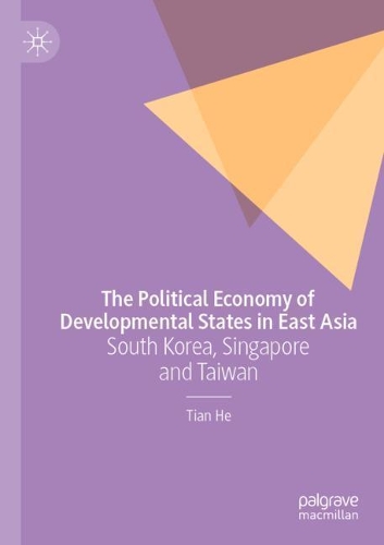The Political Economy of Developmental States in East Asia: South Korea, Singapore and Taiwan. 2021 ed.
