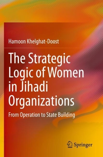 The Strategic Logic of Women in Jihadi Organizations: From Operation to State Building. 2021 ed.