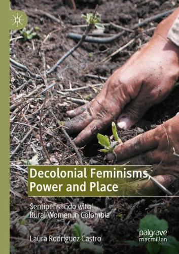 Decolonial Feminisms, Power and Place: Sentipensando with Rural Women in Colombia. 2021 ed.