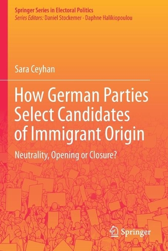 How German Parties Select Candidates of Immigrant Origin: Neutrality, Opening or Closure?. 2021 ed.