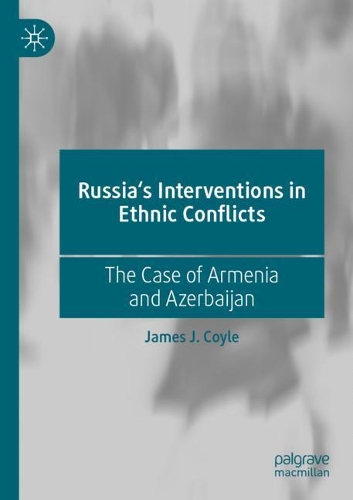 Russia's Interventions in Ethnic Conflicts: The Case of Armenia and Azerbaijan. 2021 ed.