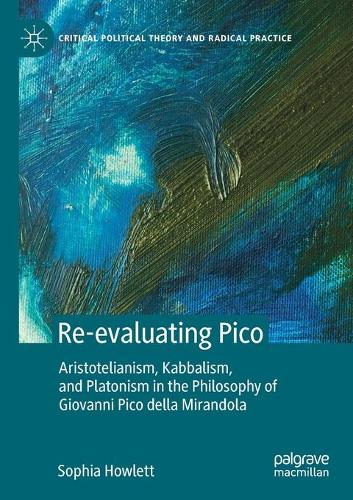 Re-evaluating Pico: Aristotelianism, Kabbalism, and Platonism in the Philosophy of Giovanni Pico della Mirandola. 2021 ed.