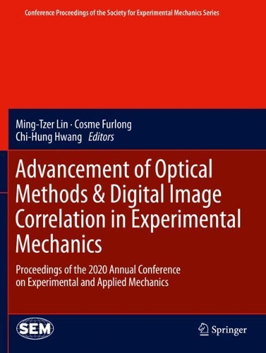Advancement of Optical Methods & Digital Image Correlation in Experimental Mechanics: Proceedings of the 2020 Annual Conference on Experimental and Applied Mechanics. 2021 ed.