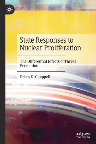 State Responses to Nuclear Proliferation: The Differential Effects of Threat Perception. 2021 ed.